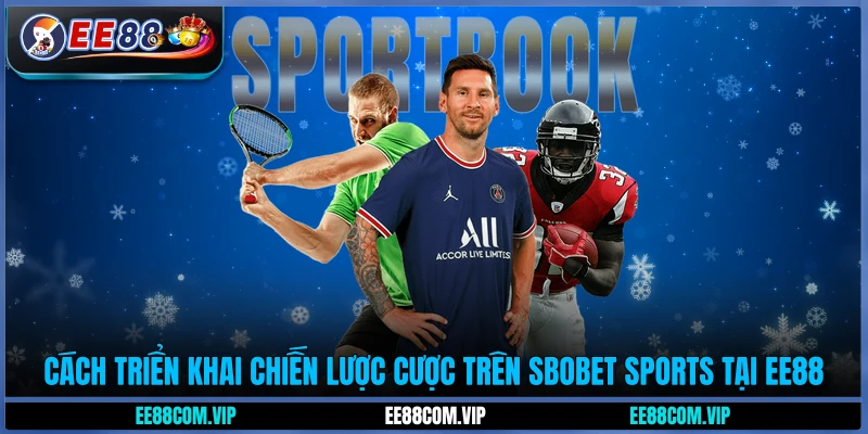 Cách triển khai chiến lược cược trên Sbobet Sports tại EE88