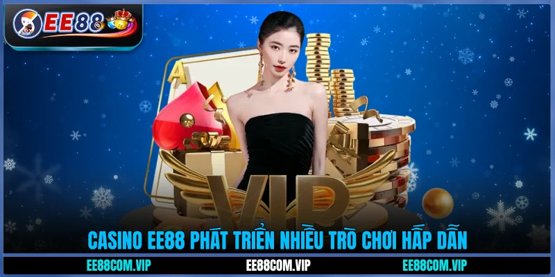 Casino EE88 phát triển nhiều trò chơi hấp dẫn