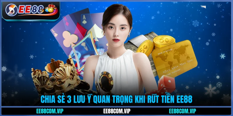 Chia sẻ 3 lưu ý quan trọng khi rút tiền EE88
