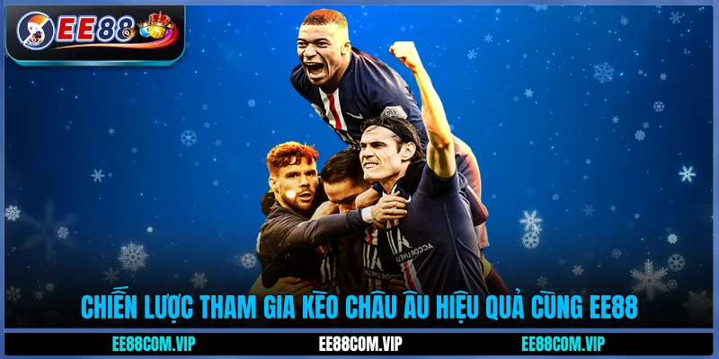 Chiến lược tham gia kèo châu Âu hiệu quả cùng EE88