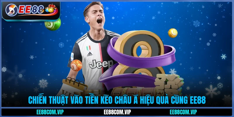 Chiến thuật vào tiền kèo châu Á hiệu quả cùng EE88