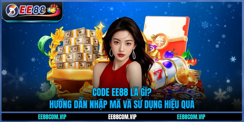 Code EE88 là gì? Hướng dẫn nhập mã và sử dụng hiệu quả