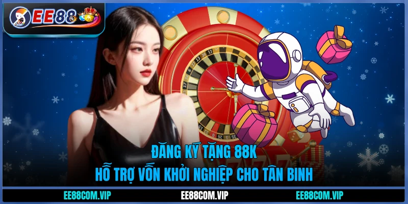 Đăng ký tặng 88K - Hỗ trợ vốn khởi nghiệp cho tân binh