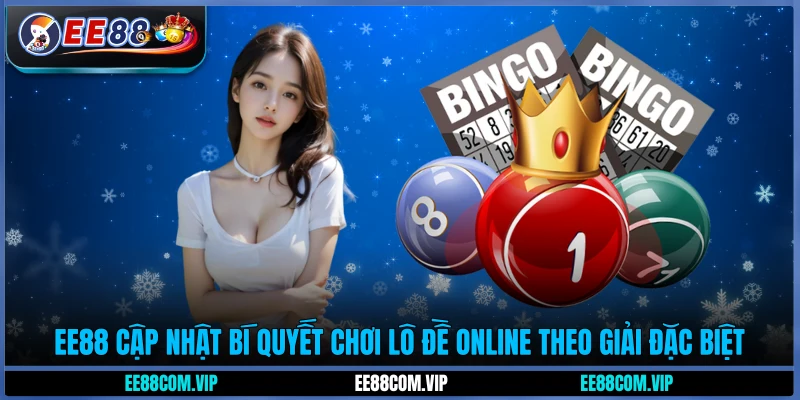 EE88 cập nhật bí quyết chơi lô đề online theo giải đặc biệt