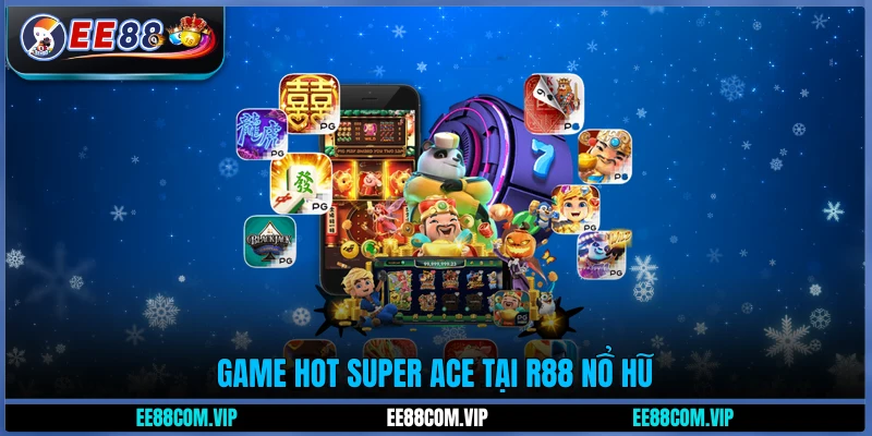Game hot Super ACE tại R88 Nổ hũ