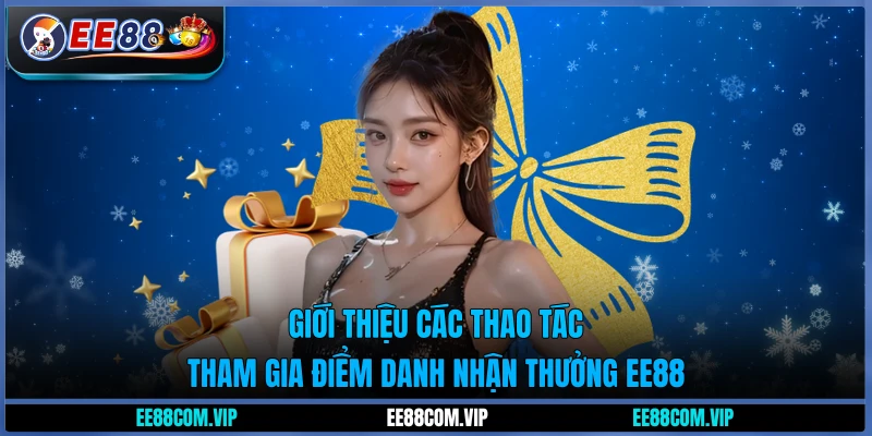 Giới thiệu các thao tác tham gia điểm danh nhận thưởng EE88