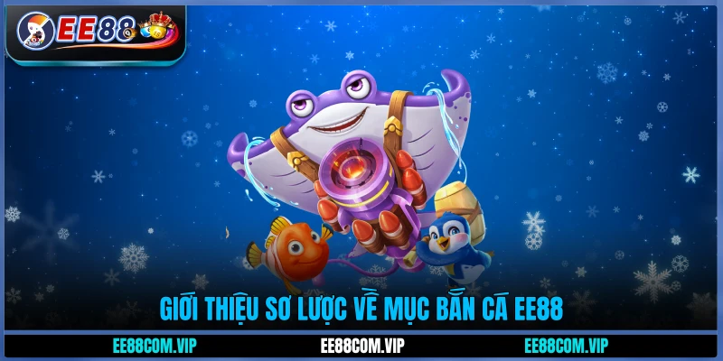 Giới thiệu sơ lược về mục bắn cá EE88
