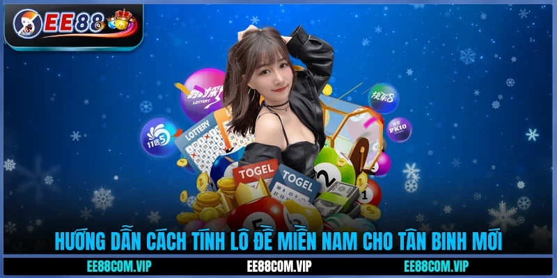 Hướng dẫn cách tính lô đề miền Nam cho tân binh EE88