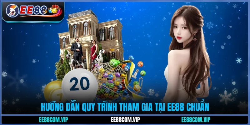 Hướng dẫn quy trình tham gia tại EE88 chuẩn