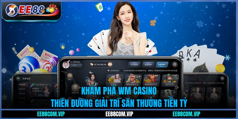 Khám phá WM Casino - Thiên đường giải trí săn thưởng tiền tỷ
