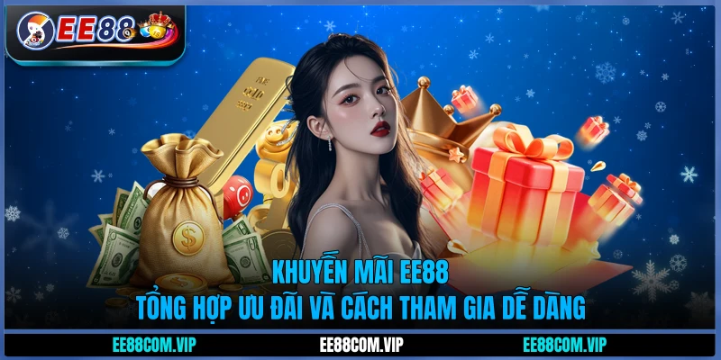 Khuyến mãi EE88 - Tổng hợp ưu đãi và cách tham gia dễ dàng
