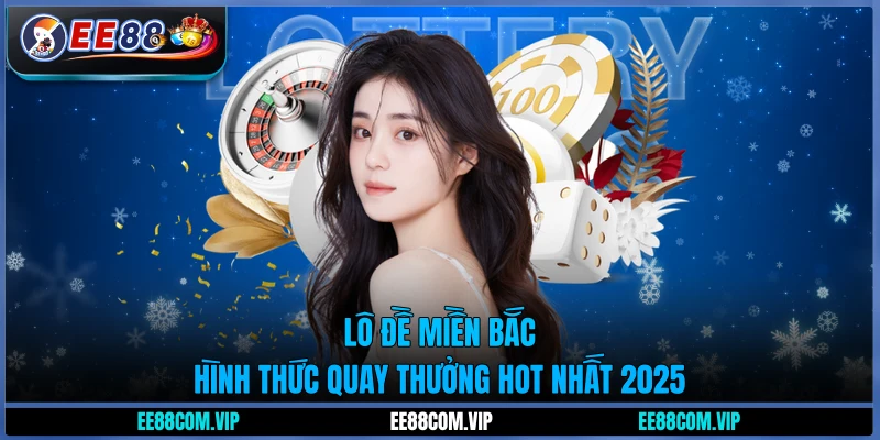 Lô đề miền Bắc - Hình thức quay thưởng hot nhất 2025