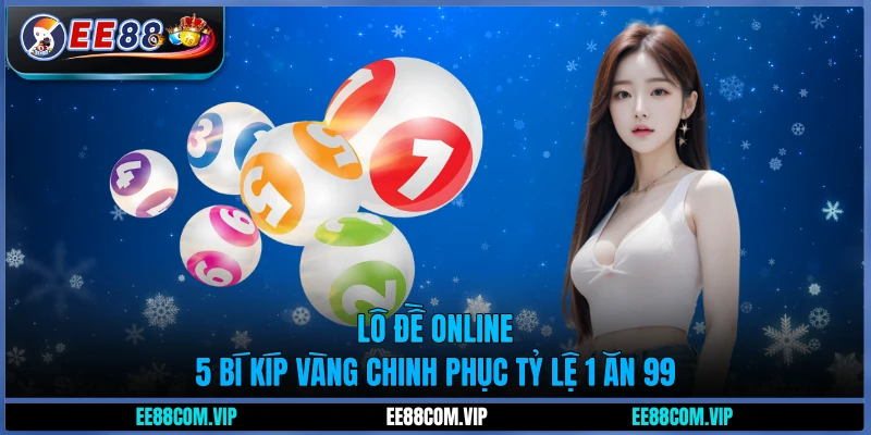 Lô đề online - 5 bí kíp vàng chinh phục tỷ lệ 1 ăn 99