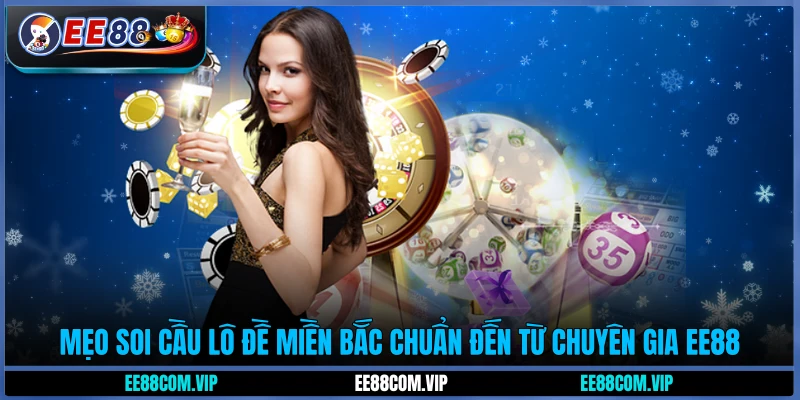 Mẹo soi cầu lô đề miền Bắc chuẩn đến từ chuyên gia EE88