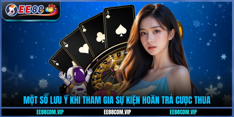 Một số lưu ý khi tham gia sự kiện hoàn trả cược thua