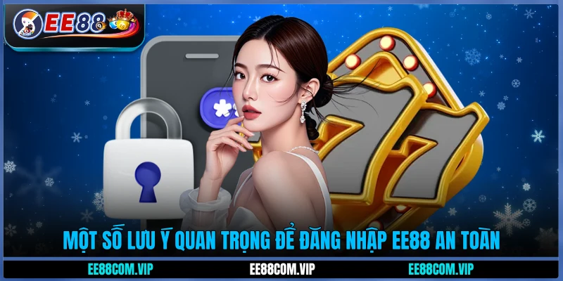 Một số lưu ý quan trọng để đăng nhập EE88 an toàn