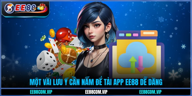 Một vài lưu ý cần nắm để tải app EE88 dễ dàng