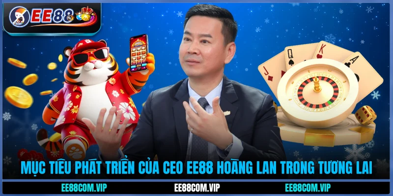 Mục tiêu phát triển của CEO EE88 Hoàng Lan trong tương lai