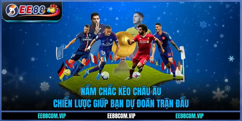 Nắm chắc kèo châu Âu - Chiến lược giúp bạn dự đoán trận đấu