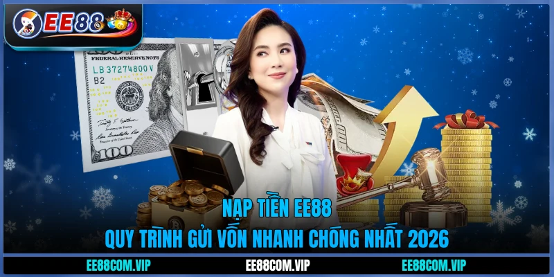 Nạp tiền EE88 - Quy trình gửi vốn nhanh chóng nhất 2026