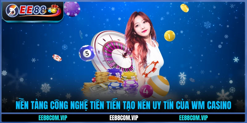 Nền tảng công nghệ tiên tiến tạo nên uy tín của WM Casino
