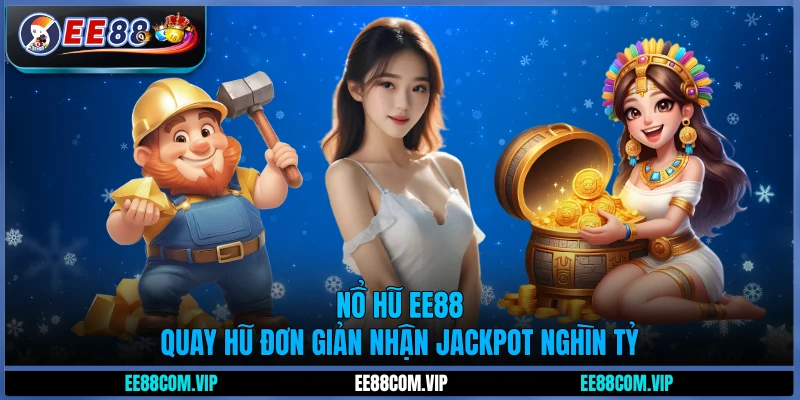 Nổ hũ EE88 - Quay hũ đơn giản, nhận Jackpot nghìn tỷ