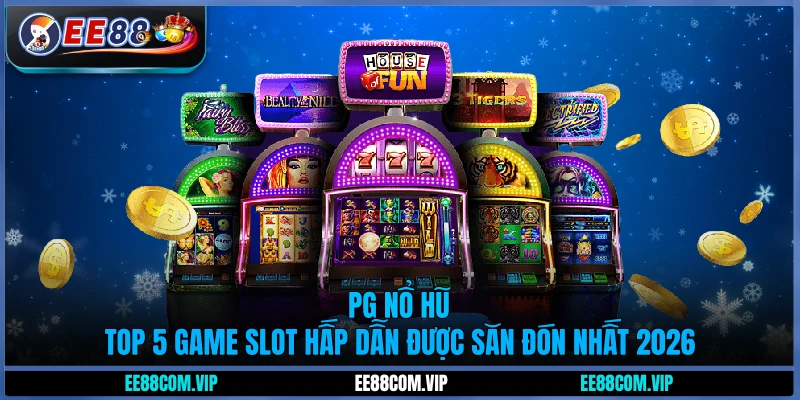 PG Nổ hũ - Top 5 game slot hấp dẫn được săn đón nhất 2026