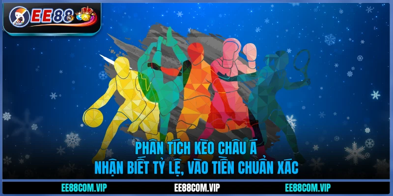 Phân tích kèo châu Á - Nhận biết tỷ lệ, vào tiền chuẩn xác