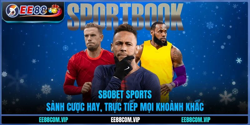 Sbobet Sports - Sảnh cược hay, trực tiếp mọi khoảnh khắc