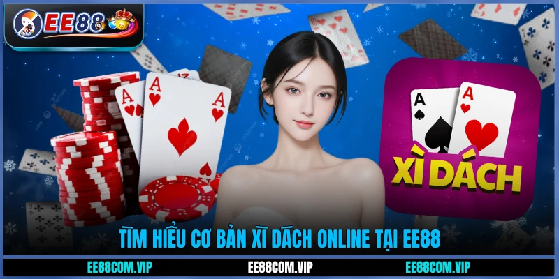 Tìm hiểu cơ bản Xì Dách online tại EE88