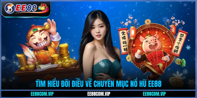 Tìm hiểu đôi điều về chuyên mục nổ hũ EE88