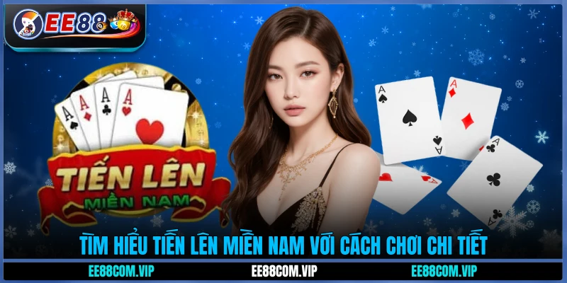 Tìm hiểu tiến lên miền Nam với cách chơi chi tiết