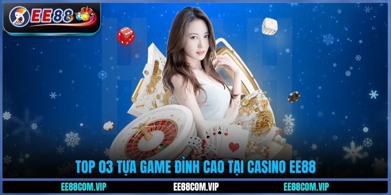 Top 03 tựa game đỉnh cao tại casino EE88
