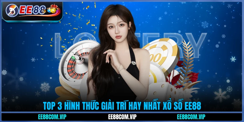 Top 3 hình thức giải trí hay nhất xổ số EE88