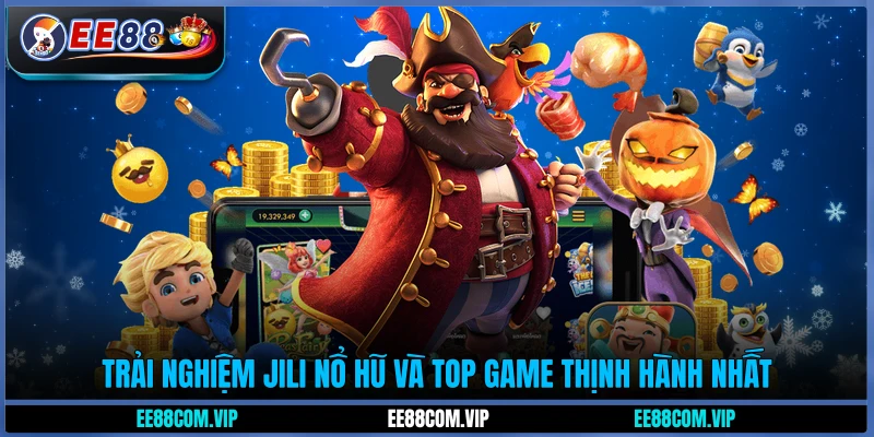 Trải nghiệm Jili Nổ hũ và top game thịnh hành nhất