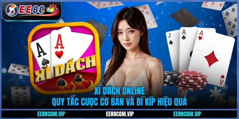 Xì Dách online - Quy tắc cược cơ bản và bí kíp hiệu quả
